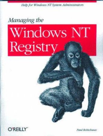 Managing The Windows NT Registry by Paul Robichaux