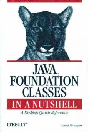 Java Foundation Classes In A Nutshell by David Flanagan