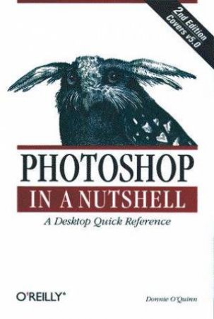 Photoshop In A Nutshell by Donnie O'Quinn