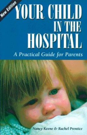 Your Child In The Hospital by Nancy Keene & Rachel Prentice