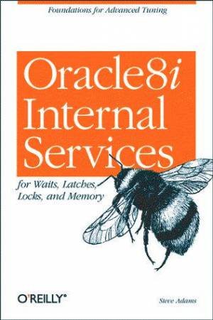 Oracle8i Internal Servies For Waits, Latches, Locks & Memory by Steve Adams