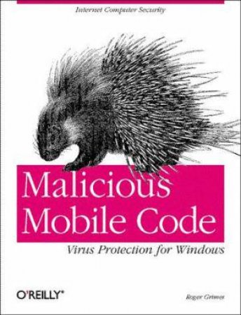 Malicious Mobile Code: Virus Protection For Windows by Roger A. Grimes