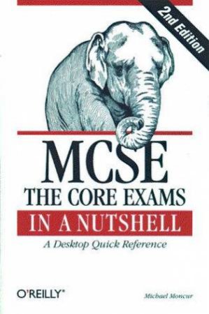 MCSE: The Core Exams In A Nutshell by Michael Moncur