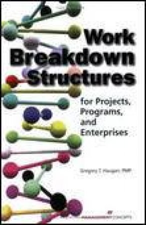 Work Breakdown Structures: For Projects, Programs and Enterprises by Gregory T Haugan