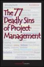 The 77 Deadly Sins of Project Management With Contributors by More Than 40 Project Management Professionals