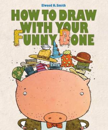 How To Draw With Your Funny Bone by Elwood H. Smith