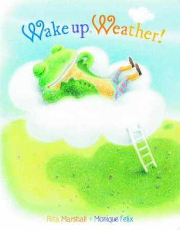 Wake Up, Weather! by Rita Marshall & Monique Felix