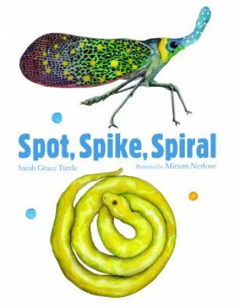 Spot, Spike, Spiral by Sarah Grace Tuttle & Miriam Nerlove