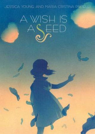 A Wish Is A Seed by Jessica Young & Maria Cristina Pritelli