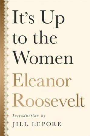 It's Up To The Women by Eleanor Roosevelt & Jill Lepore