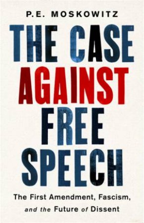 The Case Against Free Speech by P. E. Moskowitz