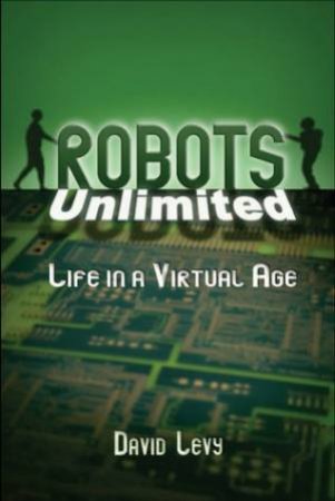 Robots Unlimited: Life In A Virtual Age by David Levy