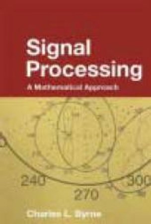 Signal Processing: A Mathematical Approach by Charles L Byrne