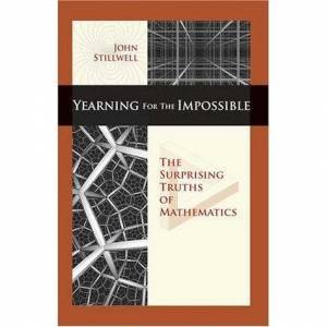 Yearning For The Impossible: The Surprising Truths Of Mathematics by John Stillwell