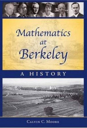 Mathematics At Berkeley: A History by Calvin C Moore