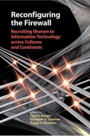 Reconfiguring The Firewall: Recruiting Women To Information Technology Across Cultures & Continents by Carol Burger