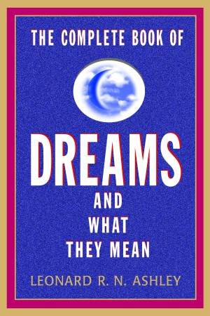 The Complete Book Of Dreams And What They Mean by Leonard R.N. Ashley