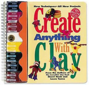 Klutz: Create Anything With Clay by Sherri Haab & Laura Torres