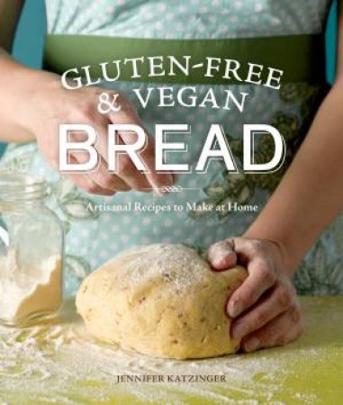 Gluten-Free And Vegan Bread by Jennifer Katzinger