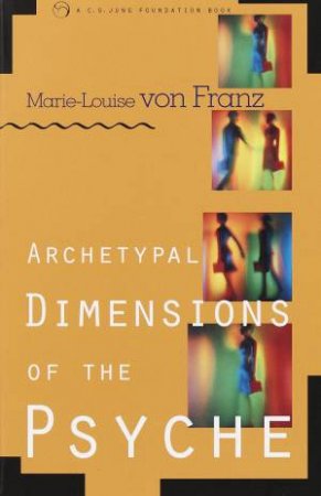 The Archetypal Dimensions Of The Psyche by Marie-Lou von Franz