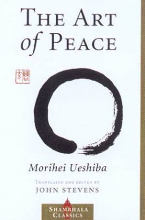 Shambhala Classics: The Art Of Peace by Morihei Ueshiba