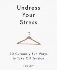 Undress Your Stress 30 Curiously Fun ways To Take Off Tension