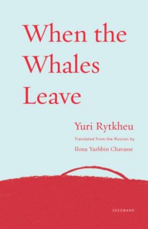 When The Whales Leave by Yuri Rytkheu & Ilona Yazhbin Chavasse