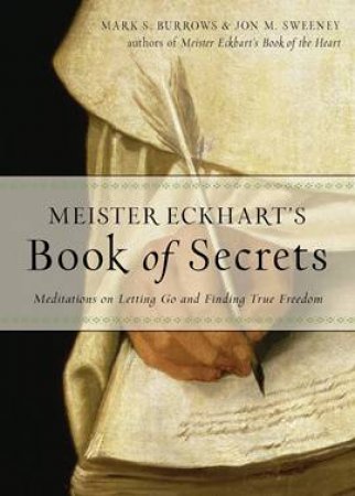 Meister Eckhart's Book Of Secrets by Jon M. Sweeney & Mark S Burrows