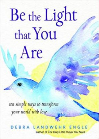 Be The Light That You Are by Debra Landwehr Engle