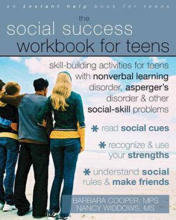 Social Success Workbook For Teens: Skill-Building Activities for Teens with Nonverbal Learning Disorder, Asperger's Disorder, and Other Social-Skill Problems by Barbara Cooper