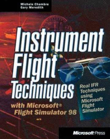 Instrument Flight Techniques With Microsoft Flight Simulator 98 by Michele Chambre & Ben Chiu