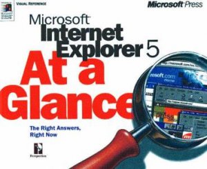 Microsoft Internet Explorer 5 At A Glance by Various