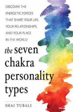 The Seven Chakra Personality Types by Shai Tubali