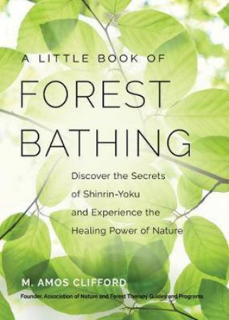 Your Guide To Forest Bathing by M. Amos Clifford