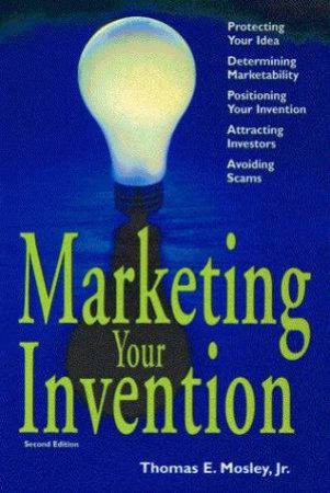 Marketing Your Invention by Thomas E Mosley Jr