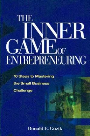 The Inner Game Of Entrepreneuring by Ronald E Guzik