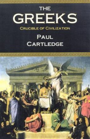 The Greeks: Crucible Of Civilization by Paul Cartledge