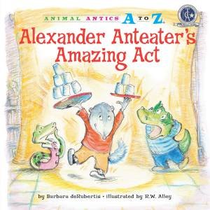 Alexander Anteater s Amazing Act by Barbara DeRubertis