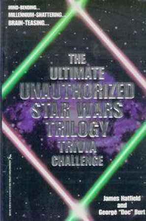 The Ultimate Unauthorised Star Wars Trilogy Trivia Challenge by James Hadfield & George Burt