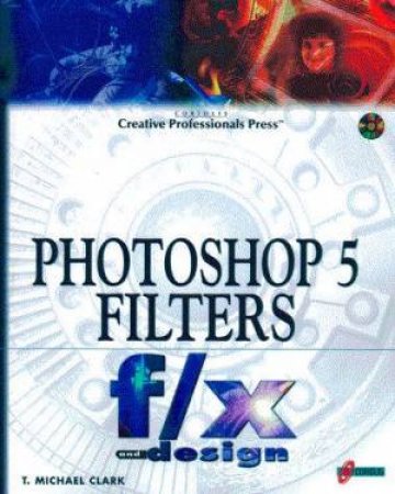 Photoshop 5 Filters F/X And Design by T Michael Clark