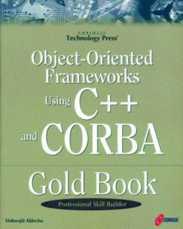 Object-Oriented Frameworks Using C++ And CORBA Gold Book by Vishwajit Aklecha