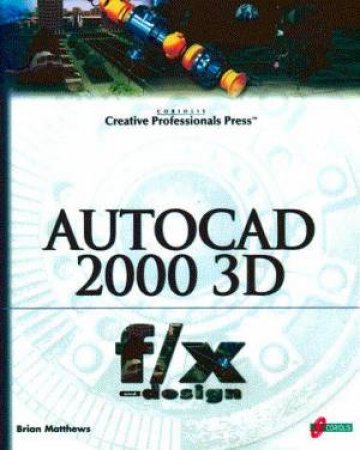 AutoCAD 2000 3D F/X And Design by Brian Matthews