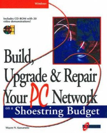 Build, Upgrade & Repair Your PC Network On A Shoestring Budget by Wayne N Kawamoto