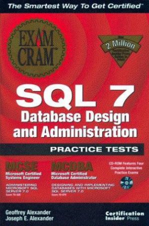 SQL 7 Database Design And Administration Exam Cram Practice Tests by Geoffrey Alexander & Joseph E Alexander