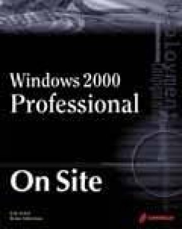 Windows 2000 Professional On Site by Erik Eckel & Brian Alderman