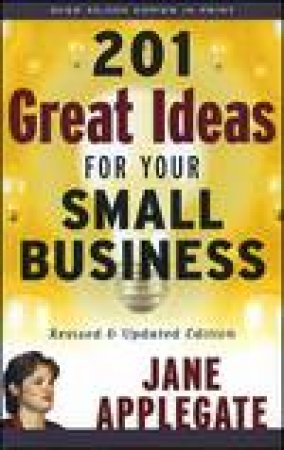 201 Great Ideas for Your Small Business, Revised and Updated Ed by Jane Applegate