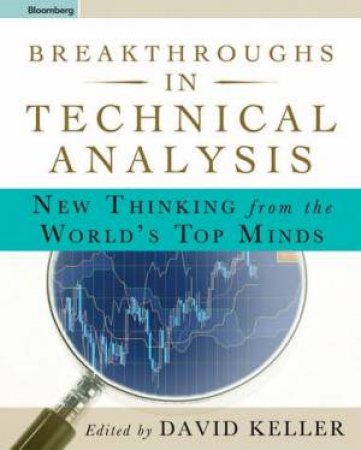 Breakthroughs In Technical Analysis: New Thinking from the World's Top Minds by David Keller