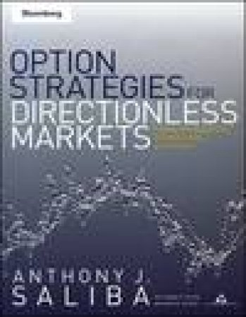 Option Strategies for Directionless Markets: Trading with Butterflies, Iron Butterflies and Condors by Anthony J Saliba