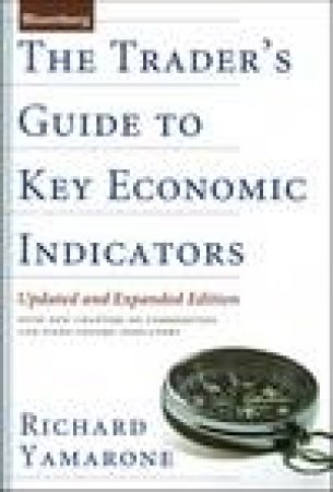 The Trader's Guide To Key Economic Indicators, 2nd Ed. by Richard Yamarone