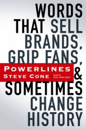 Powerlines: Words That Sell Brands, Grip Fans, And Sometimes Change History by Steve Cone